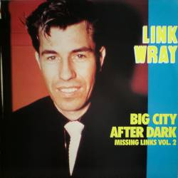 Link Wray : The Missing Links Vol. 2 - Big CIty After Dark
